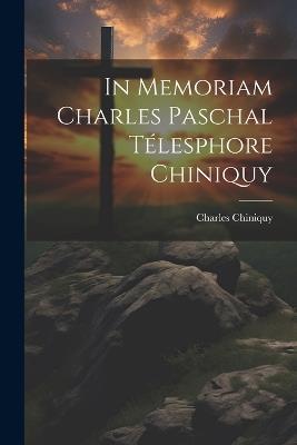 In Memoriam Charles Paschal Télesphore Chiniquy - Charles Chiniquy - cover