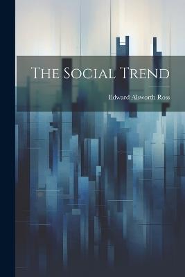 The Social Trend - Edward Alsworth Ross - cover