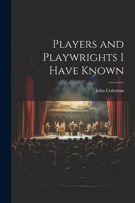 Players and Playwrights I Have Known - John Coleman - cover