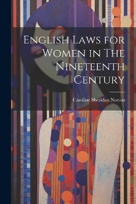 English Laws for Women in The Nineteenth Century - Caroline Sheridan Norton - cover