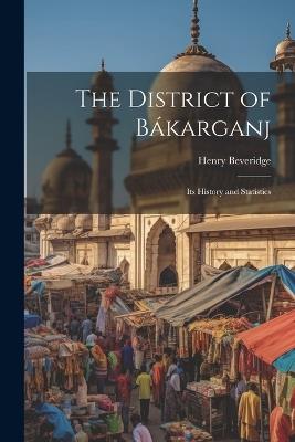 The District of Bákarganj; its History and Statistics - Henry Beveridge - cover