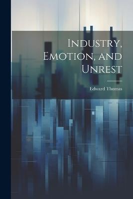 Industry, Emotion, and Unrest - Edward Thomas - cover