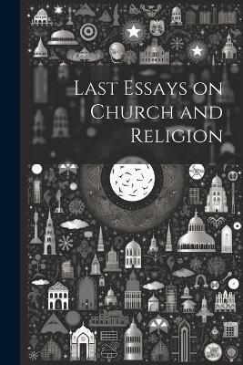 Last Essays on Church and Religion - Anonymous - cover