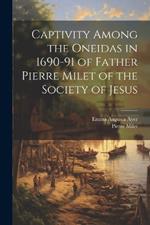 Captivity Among the Oneidas in 1690-91 of Father Pierre Milet of the Society of Jesus