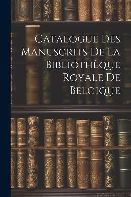 Catalogue des Manuscrits de la Bibliothèque Royale de Belgique - Anonymous - cover