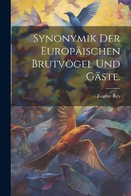 Synonymik der Europäischen Brutvögel und Gäste. - Eugène Rey - cover