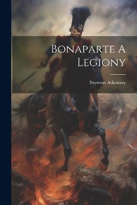 Bonaparte A Legiony - Szymon Askenazy - cover