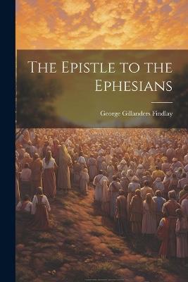 The Epistle to the Ephesians - George Gillanders Findlay - cover