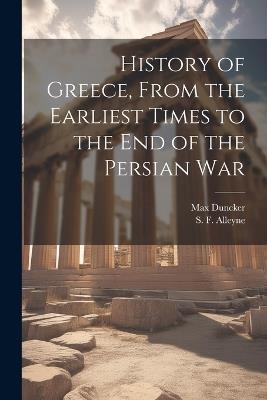 History of Greece, From the Earliest Times to the End of the Persian War - S F Alleyne,Max Duncker - cover