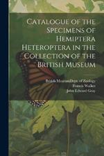 Catalogue of the Specimens of Hemiptera Heteroptera in the Collection of the British Museum