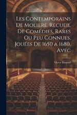 Les contemporains de Moliere. Recueil de comédies, rares ou peu connues, jouées de 1650 a 1680, avec