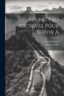 Toung Pao Archives Pour Servir À - Henri Cordier,Gustaaf Schlegel - cover