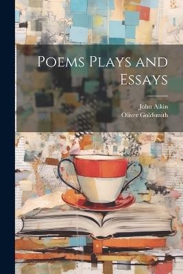 Poems Plays and Essays - Oliver Goldsmith,John Aikin - cover