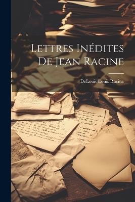 Lettres Inédites de Jean Racine - Delouis Louis Racine - cover