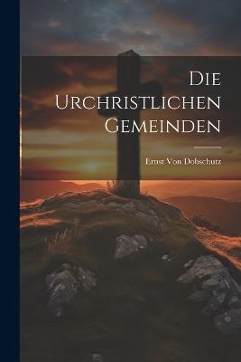 Die Urchristlichen Gemeinden - Ernst Von Dobschutz - cover