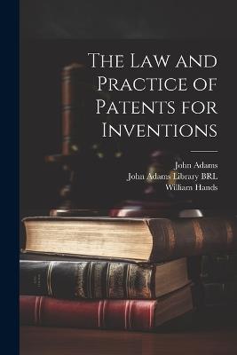 The Law and Practice of Patents for Inventions - John Adams,William Hands - cover