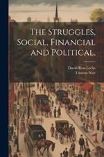 The Struggles, Social, Financial and Political,