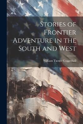 Stories of Frontier Adventure in the South and West - William Turner Coggeshall - cover