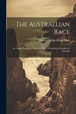 The Australlian Race: Its Origin, Languages Customs, Place of Landing of Landing in Australia