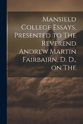 Mansield College Essays, Presented to The Reverend Andrew Martin Fairbairn, D. D., on The - Anonymous - cover