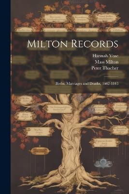 Milton Records: Births, Marriages and Deaths, 1662-1843 - Mass Milton,Peter Thacher,Hannah Vose - cover