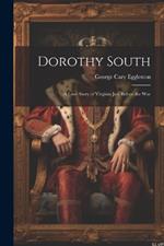 Dorothy South: A Love Story of Virginia Just Before the War