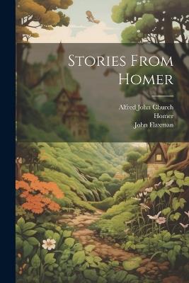 Stories From Homer - Alfred John Church,Homer,John Flaxman - cover