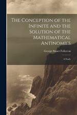 The Conception of the Infinite and the Solution of the Mathematical Antinomies [microform]: A Study