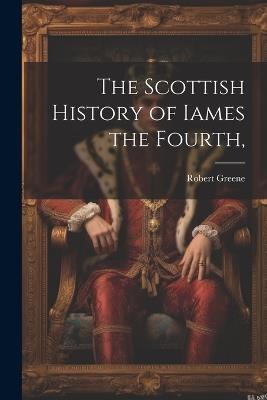 The Scottish History of Iames the Fourth, - Robert Greene - cover