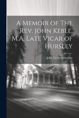 A Memoir of The Rev. John Keble, M.A. Late Vicar of Hursley - John Taylor Coleridge - cover