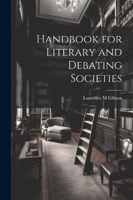 Handbook for Literary and Debating Societies - Laurence M Gibson - cover