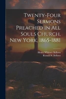 Twenty-Four Sermons Preached in All Souls Church, New York, 1865-1881 - Henry Whitney Bellows,Russell N Bellows - cover