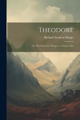 Theodore; or, The Gamester's Progress. A Poetic Tale - Richard Scrafton Sharpe - cover