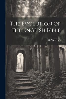 The Evolution of the English Bible - H W Hoare - cover