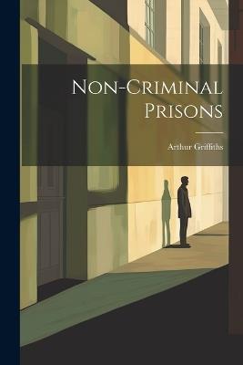 Non-Criminal Prisons - Arthur Griffiths - cover