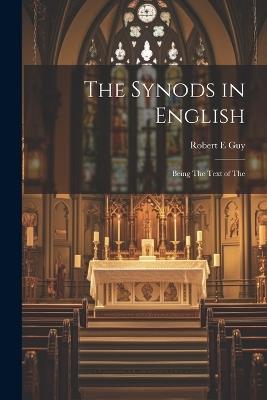 The Synods in English: Being The Text of The - Robert E Guy - cover