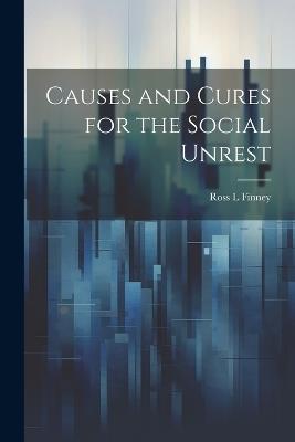 Causes and Cures for the Social Unrest - Ross L Finney - cover