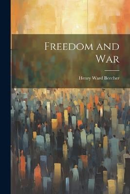 Freedom and War - Henry Ward Beecher - cover