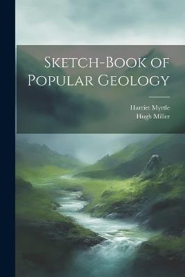 Sketch-Book of Popular Geology - Hugh Miller,Harriet Myrtle - cover