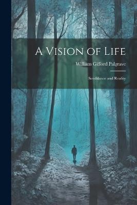 A Vision of Life; Semblance and Reality - William Gifford Palgrave - cover