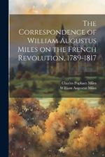 The Correspondence of William Augustus Miles on the French Revolution, 1789-1817