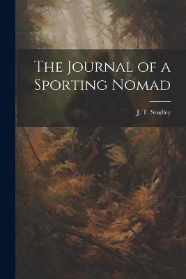 The Journal of a Sporting Nomad - J T Studley - cover