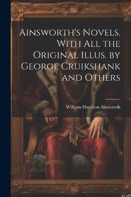 Ainsworth's Novels. With all the Original Illus. by George Cruikshank and Others - William Harrison Ainsworth - cover