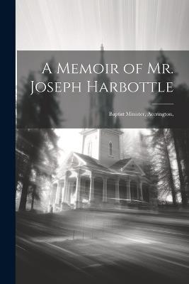 A Memoir of Mr. Joseph Harbottle [microform]: Baptist Minister, Accrington, - Anonymous - cover