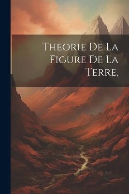 Theorie de la Figure de la Terre, - Anonymous - cover