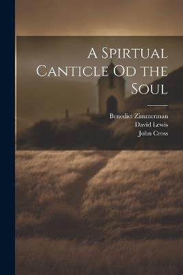 A Spirtual Canticle od the Soul - David Lewis,Benedict Zimmerman,John Cross - cover