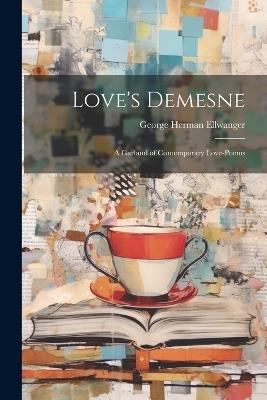 Love's Demesne; A Garland of Contemporary Love-Poems - George Herman Ellwanger - cover