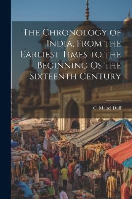 The Chronology of India, From the Earliest Times to the Beginning os the Sixteenth Century - C Mabel Duff - cover