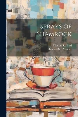 Sprays of Shamrock - Thomas Bird Mosher,Clinton Scollard - cover