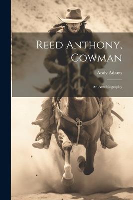 Reed Anthony, Cowman; an Autobiography - Andy Adams - cover